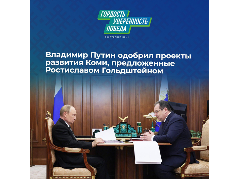 Владимир Путин одобрил проекты развития Коми, предложенные Ростиславом Гольдштейном.